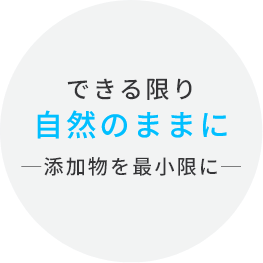 できる限り自然のままに─添加物を最小限に─